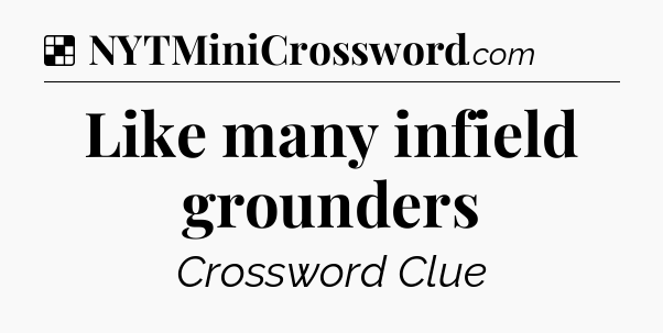 Solution: Like many infield grounders - NYT Crossword
