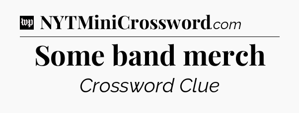 Some band merch Crossword Clue