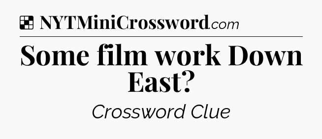 Solution: Some film work Down East - NYT Crossword