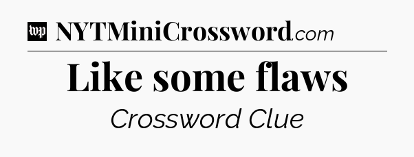 Like some flaws Crossword Clue