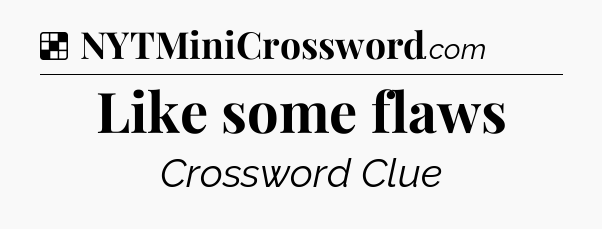 Solution: Like some flaws - NYT Crossword