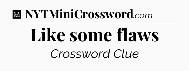 Like some flaws - LA Times Crossword
