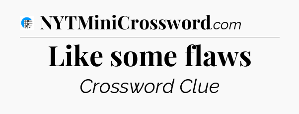Like some flaws Crossword Clue