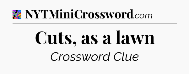 Cuts, as a lawn Crossword Clue