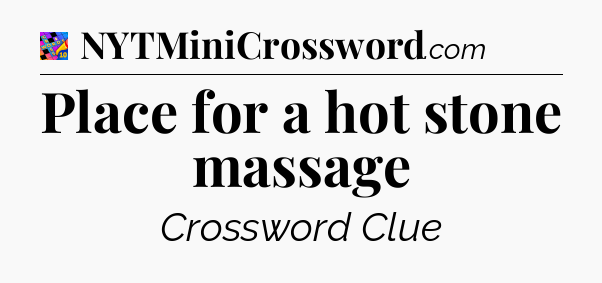 Place for a hot stone massage Crossword Clue