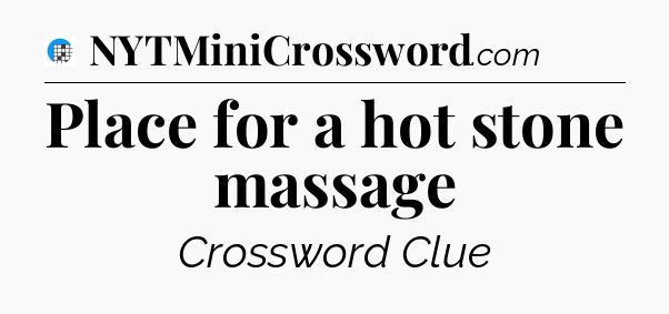 Place for a hot stone massage Crossword Clue