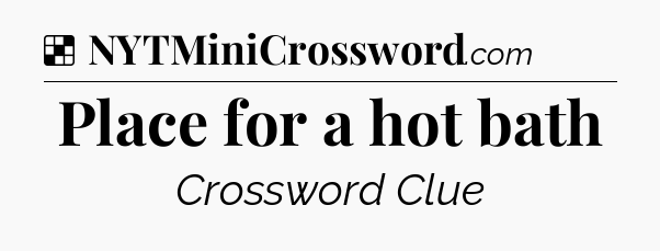Solution: Place for a hot bath - NYT Crossword