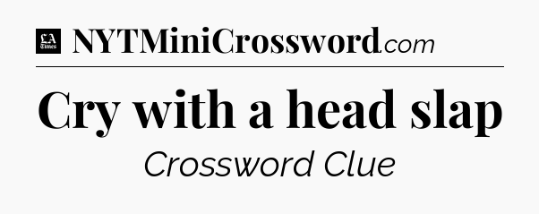 Cry with a head slap - LA Times Crossword