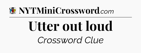 Utter out loud Crossword Clue