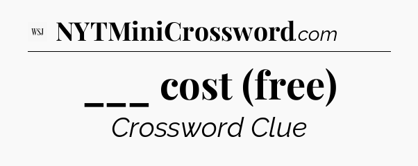 ___ cost (free) - WSJ Crossword
