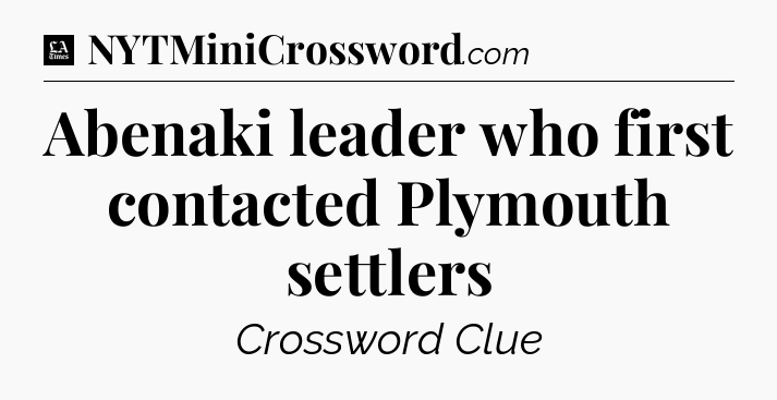 Abenaki leader who first contacted Plymouth settlers - LA Times Crossword