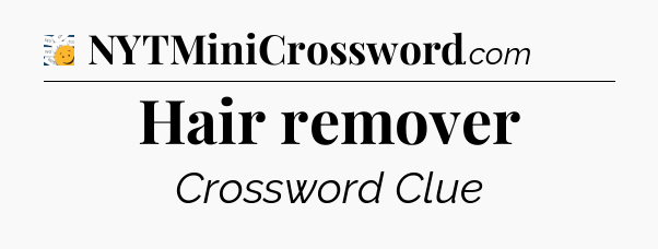 Hair remover - 7 Little Words