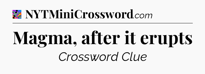 Magma, after it erupts Crossword Clue