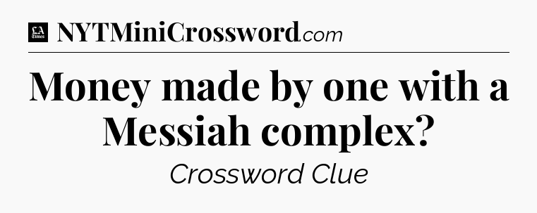 Money made by one with a Messiah complex - LA Times Crossword