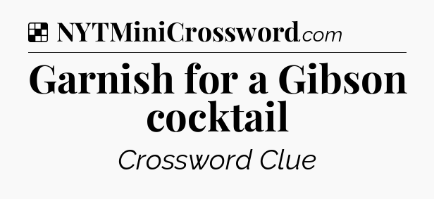 Solution: Garnish for a Gibson cocktail - NYT Crossword
