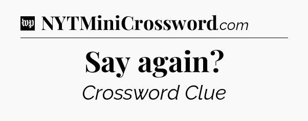Say again Crossword Clue