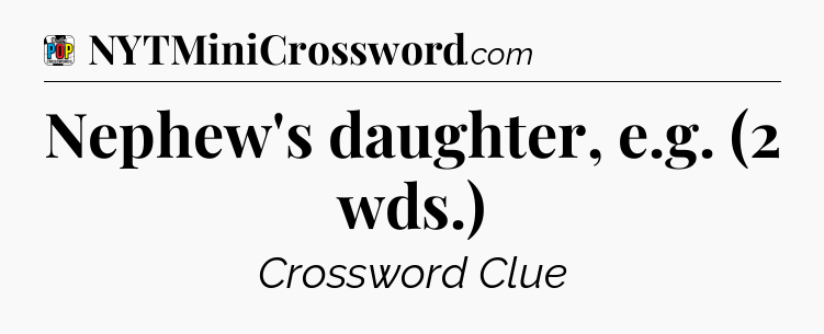 Nephew's daughter, e.g. (2 wds.) Crossword Clue