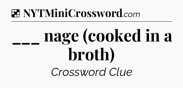 Solution: ___ nage (cooked in a broth) - NYT Crossword