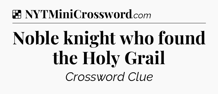 Solution: Noble knight who found the Holy Grail - NYT Crossword