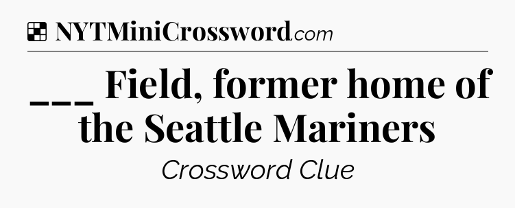 Solution: ___ Field, former home of the Seattle Mariners - NYT Crossword