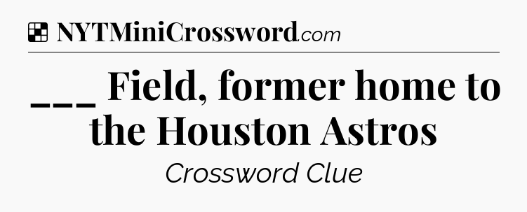 Solution: ___ Field, former home to the Houston Astros - NYT Crossword