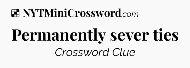Solution: Permanently sever ties - NYT Crossword