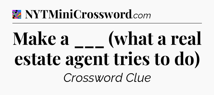 Make a ___ (what a real estate agent tries to do) Crossword Clue