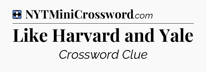 Solution: Like Harvard and Yale - NYT Mini Crossword
