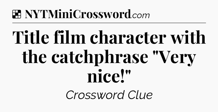 Solution: Title film character with the catchphrase 
