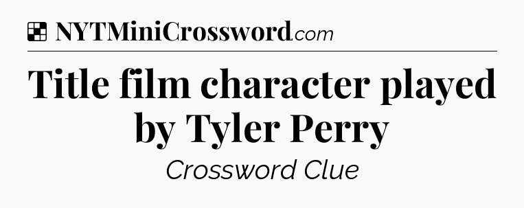 Solution: Title film character played by Tyler Perry - NYT Crossword