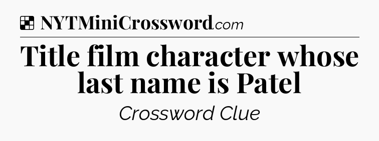 Solution: Title film character whose last name is Patel - NYT Crossword