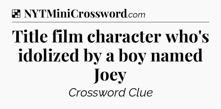 Solution: Title film character who's idolized by a boy named Joey - NYT Crossword