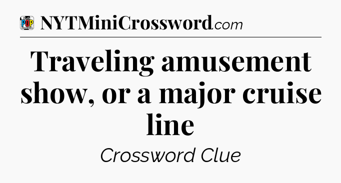 Traveling amusement show, or a major cruise line Crossword Clue
