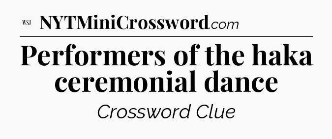 Performers of the haka ceremonial dance - WSJ Crossword