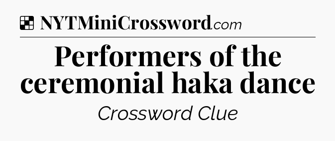 Solution: Performers of the ceremonial haka dance - NYT Crossword