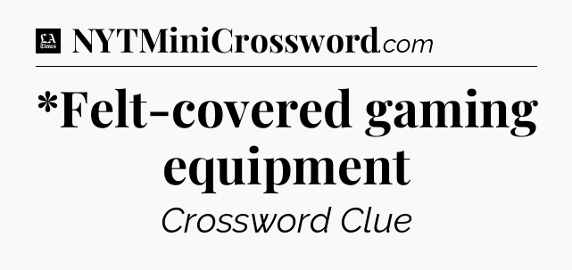 *Felt-covered gaming equipment - LA Times Crossword