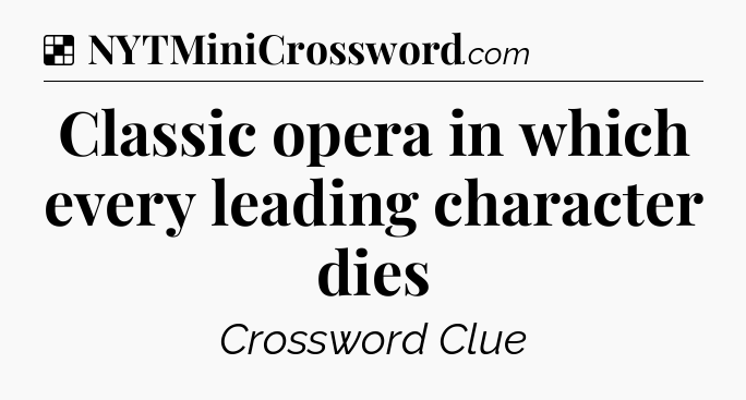 Solution: Classic opera in which every leading character dies - NYT Crossword