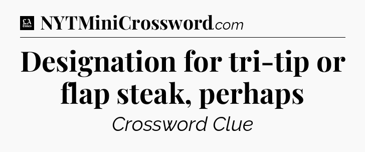 Designation for tri-tip or flap steak, perhaps - LA Times Crossword