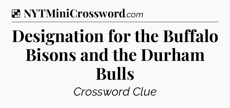 Solution: Designation for the Buffalo Bisons and the Durham Bulls - NYT Crossword