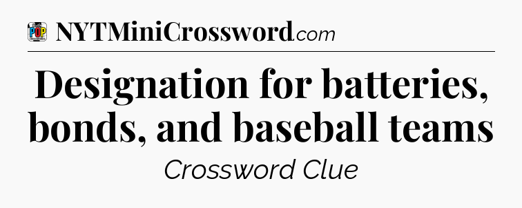 Designation for batteries, bonds, and baseball teams Crossword Clue