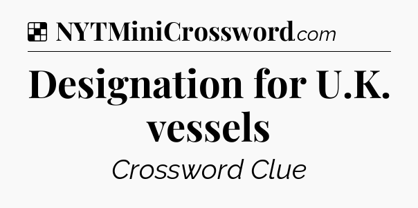 Solution: Designation for U.K. vessels - NYT Crossword