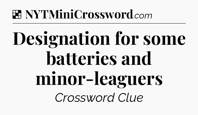 Solution: Designation for some batteries and minor-leaguers - NYT Crossword
