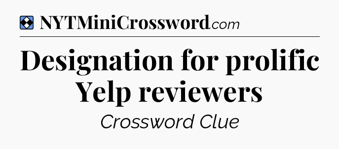 Solution: Designation for prolific Yelp reviewers - NYT Mini Crossword