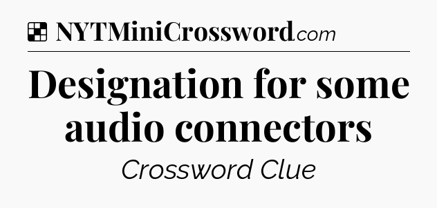 Solution: Designation for some audio connectors - NYT Crossword