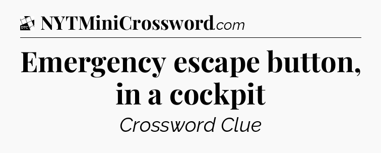 Emergency escape button, in a cockpit - Daily Themed Mini Crossword