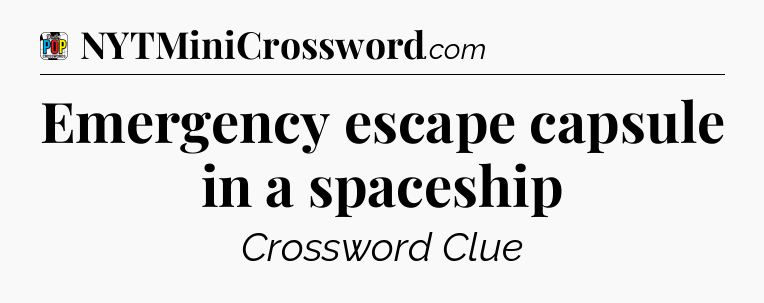 Emergency escape capsule in a spaceship Crossword Clue