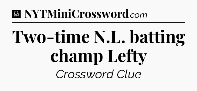 Two-time N.L. batting champ Lefty - LA Times Crossword