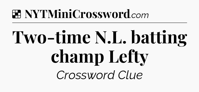 Solution: Two-time N.L. batting champ Lefty - NYT Crossword