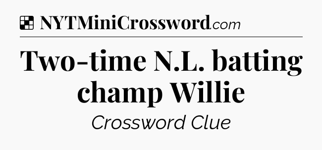 Solution: Two-time N.L. batting champ Willie - NYT Crossword