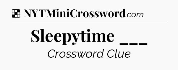 Solution: Sleepytime ___ - NYT Crossword